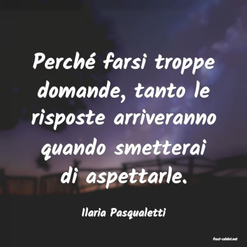 frasi di  Ilaria Pasqualetti
