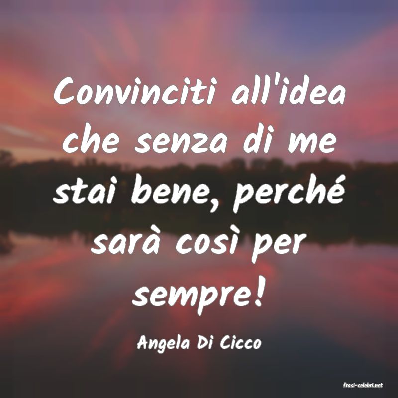 frasi di  Angela Di Cicco
