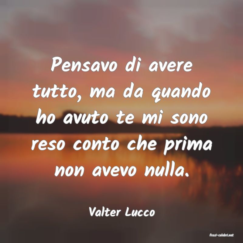 frasi di  Valter Lucco
