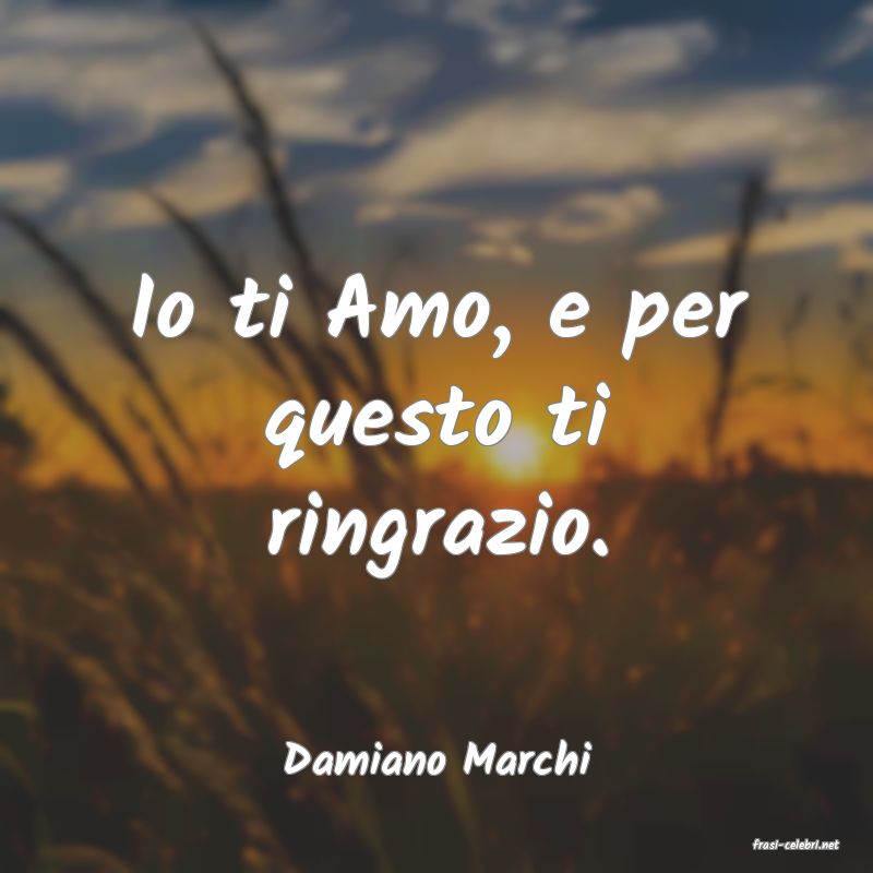 frasi di  Damiano Marchi
