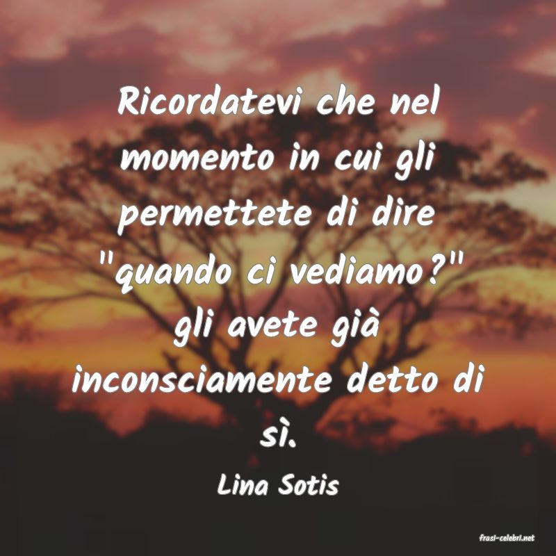 frasi di  Lina Sotis
