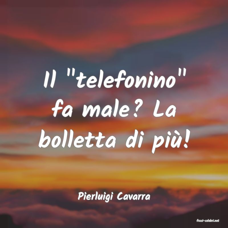 frasi di  Pierluigi Cavarra
