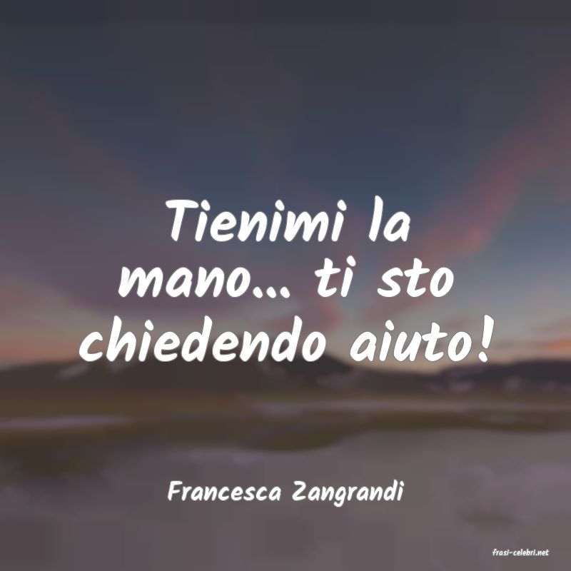 frasi di  Francesca Zangrandi
