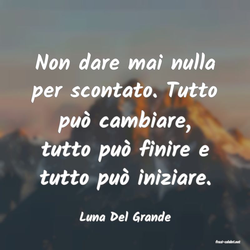 frasi di  Luna Del Grande

