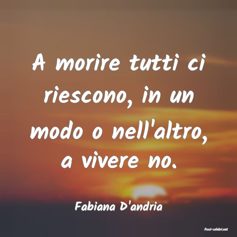 frasi di  Fabiana D'andria
