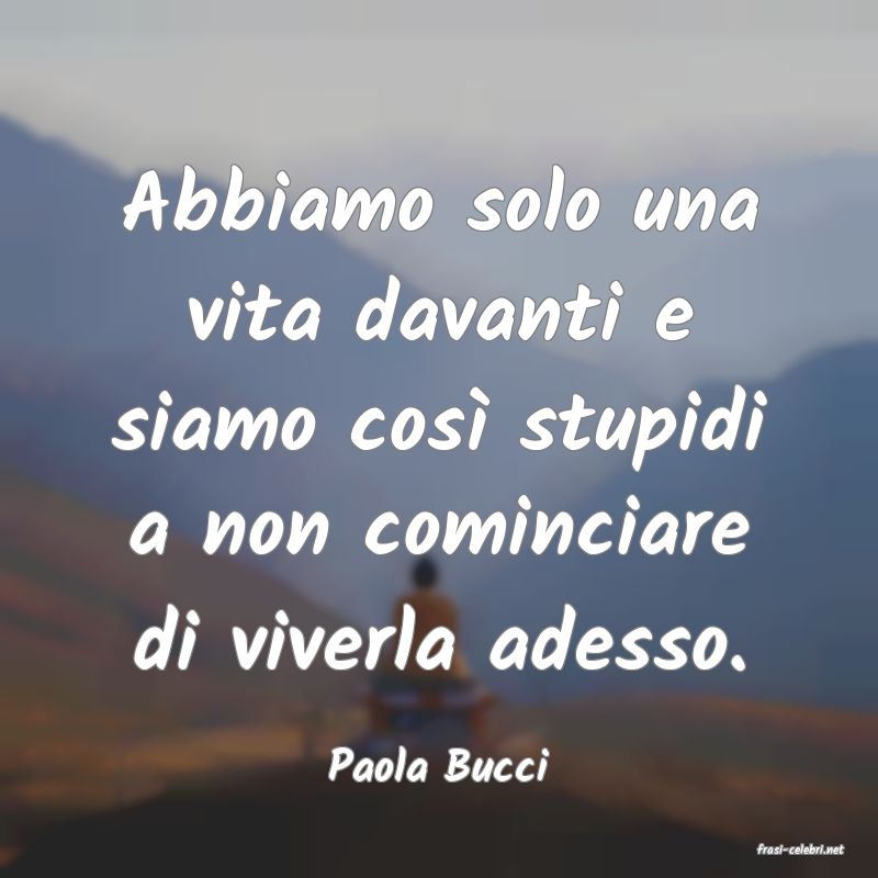frasi di  Paola Bucci
