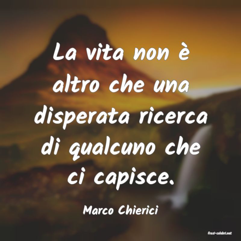frasi di  Marco Chierici
