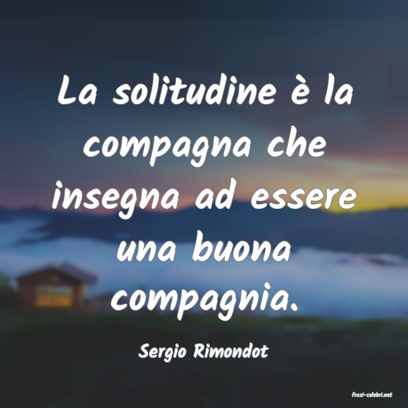 frasi di  Sergio Rimondot
