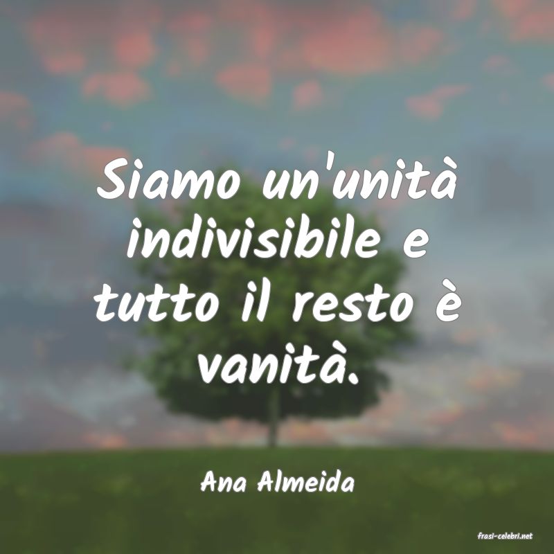 frasi di  Ana Almeida
