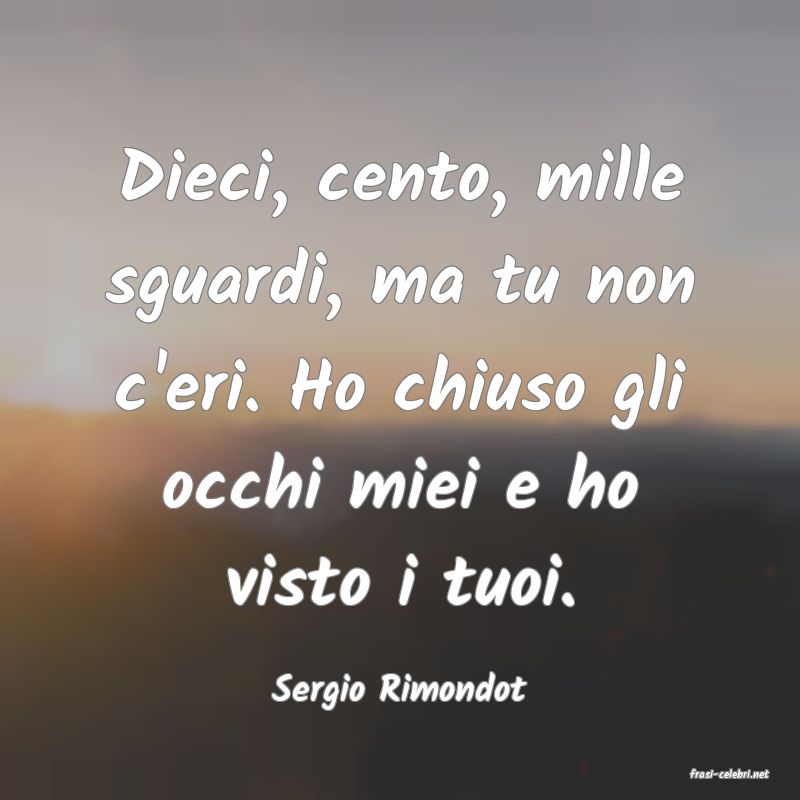 frasi di  Sergio Rimondot
