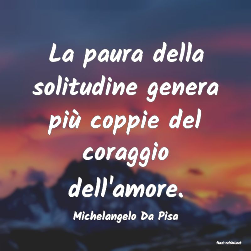 frasi di  Michelangelo Da Pisa
