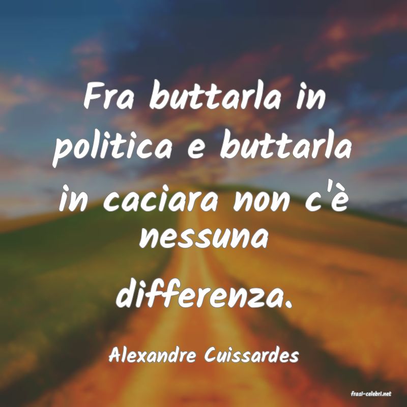 frasi di  Alexandre Cuissardes
