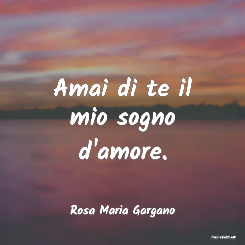 frasi di  Rosa Maria Gargano
