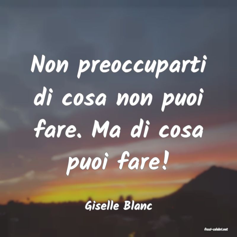 frasi di  Giselle Blanc
