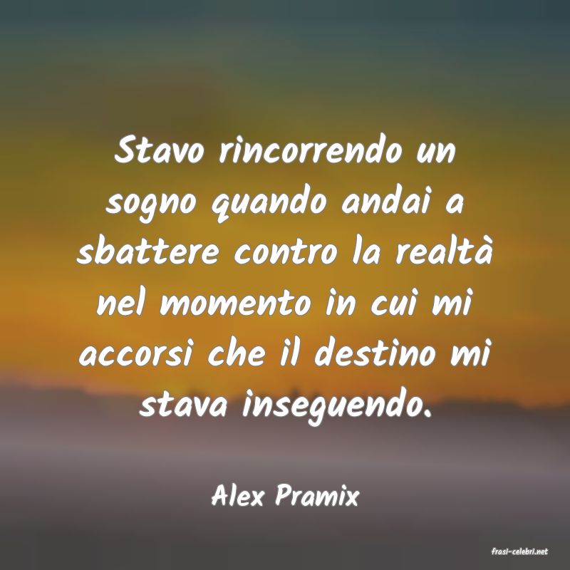 frasi di  Alex Pramix
