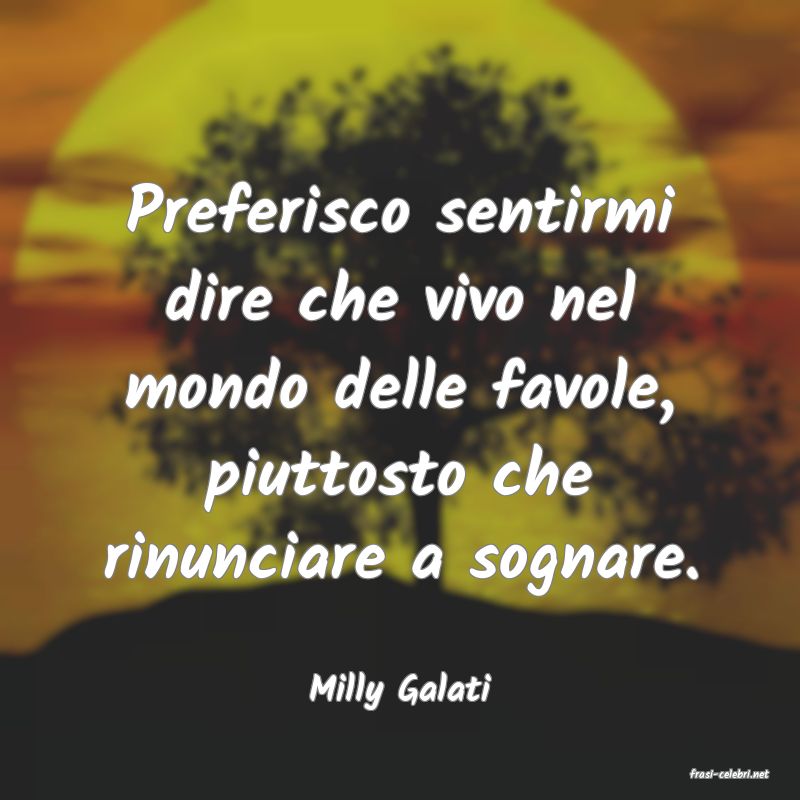 frasi di  Milly Galati
