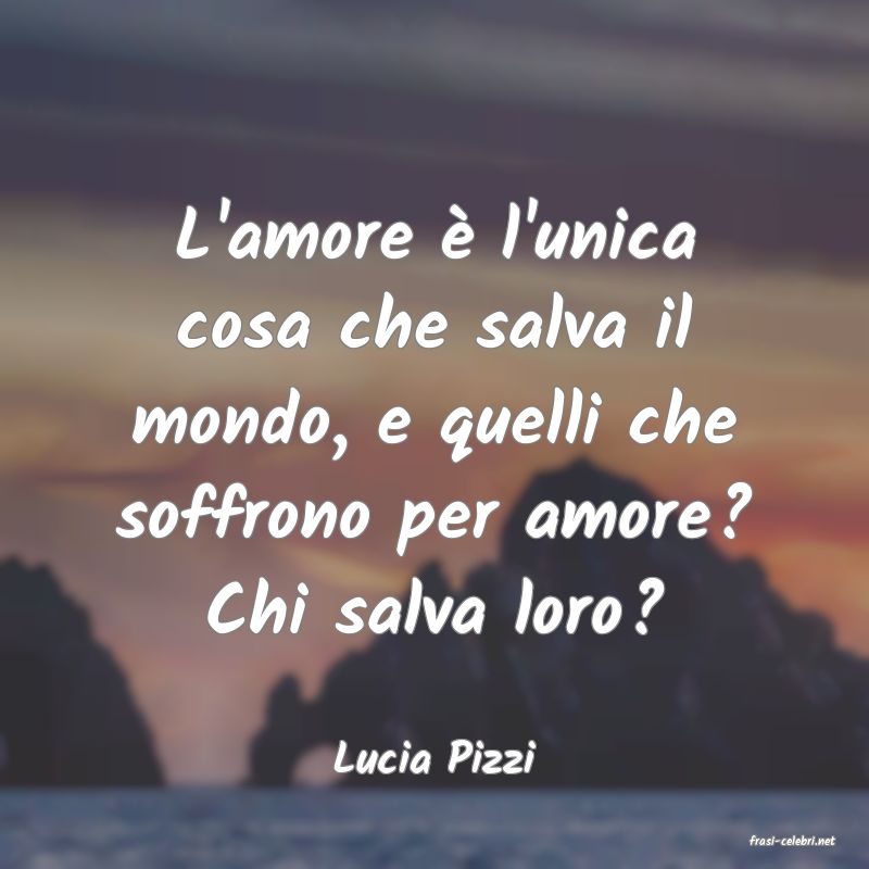frasi di  Lucia Pizzi
