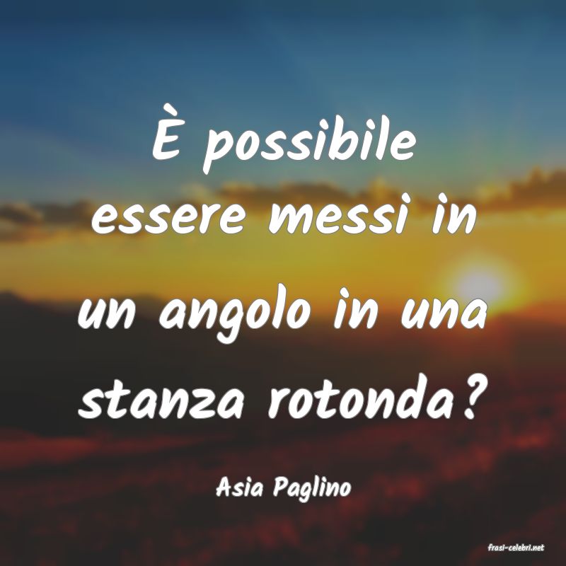 frasi di  Asia Paglino
