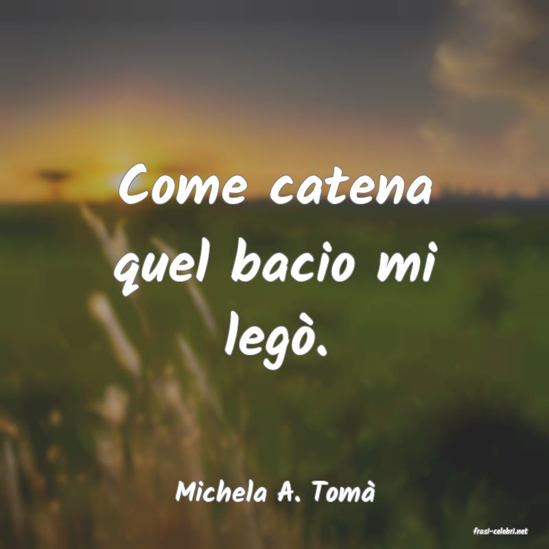 frasi di Michela A. Tom