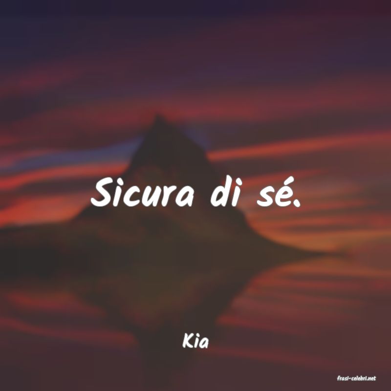 frasi di  Kia

