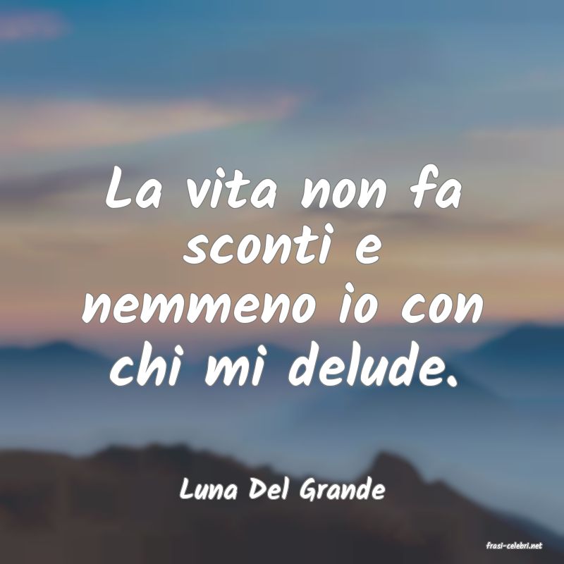 frasi di  Luna Del Grande
