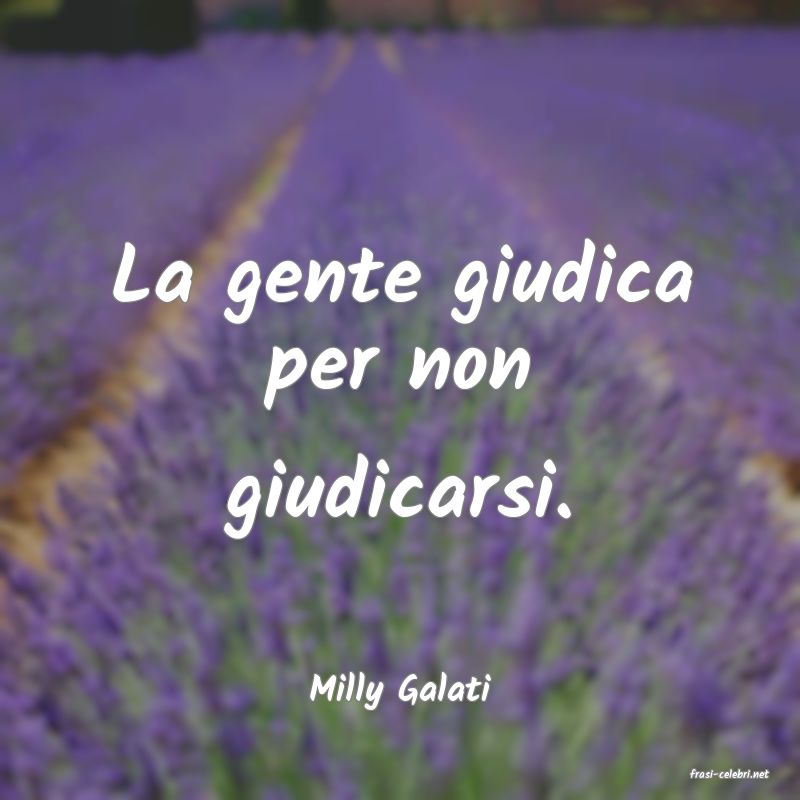 frasi di  Milly Galati
