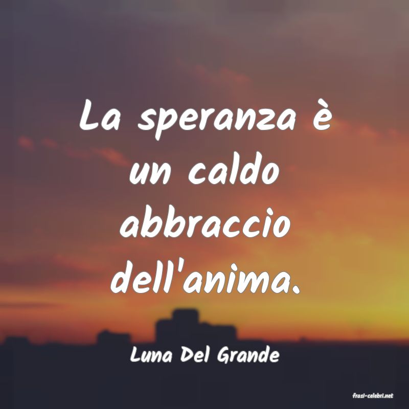 frasi di  Luna Del Grande
