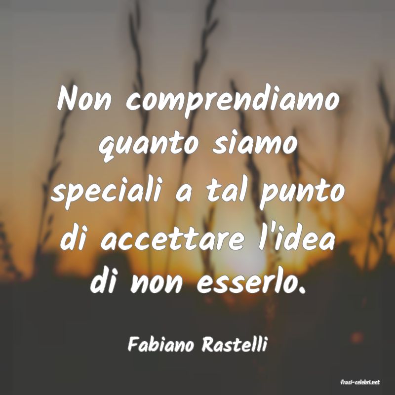 frasi di  Fabiano Rastelli
