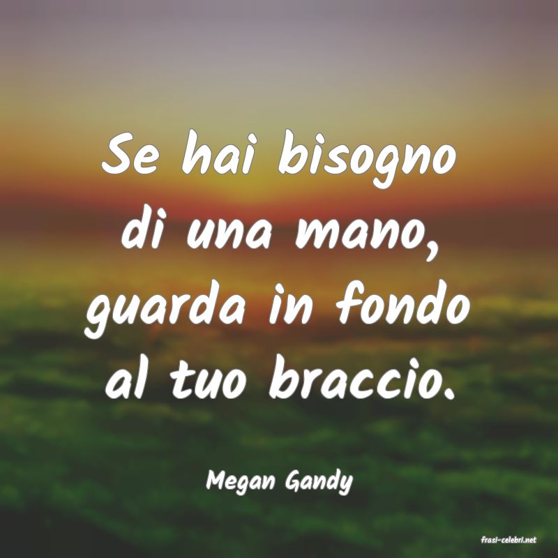 frasi di  Megan Gandy
