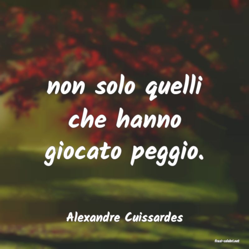 frasi di  Alexandre Cuissardes
