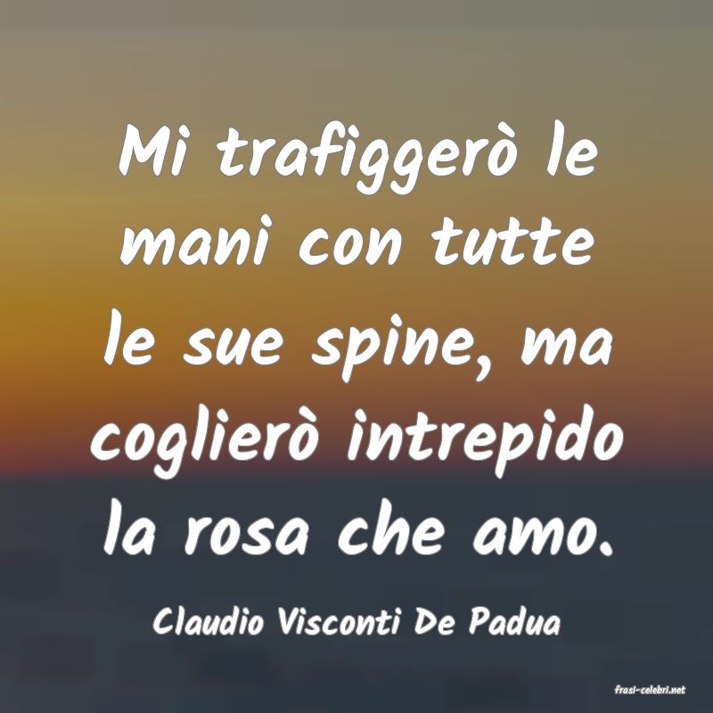 frasi di  Claudio Visconti De Padua
