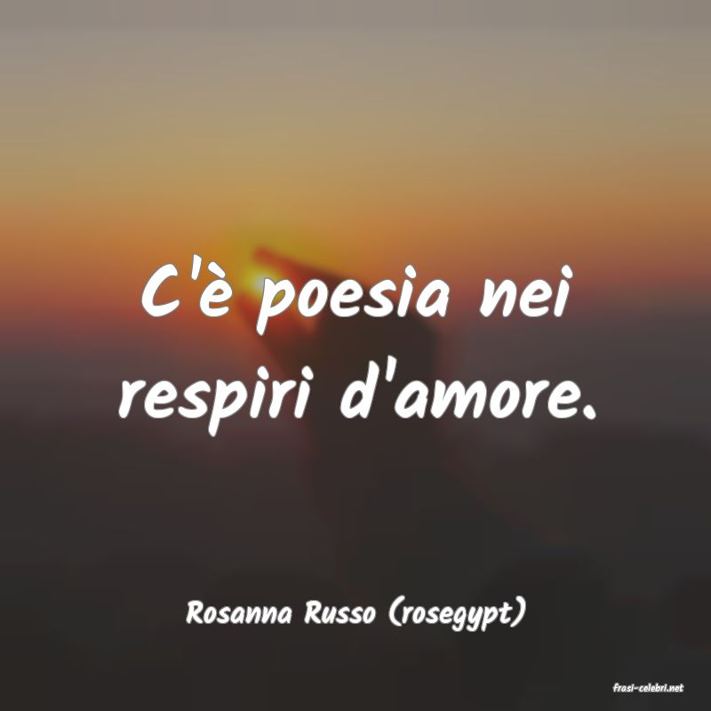 frasi di  Rosanna Russo (rosegypt)
