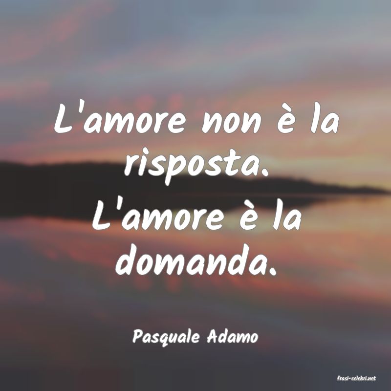 frasi di  Pasquale Adamo
