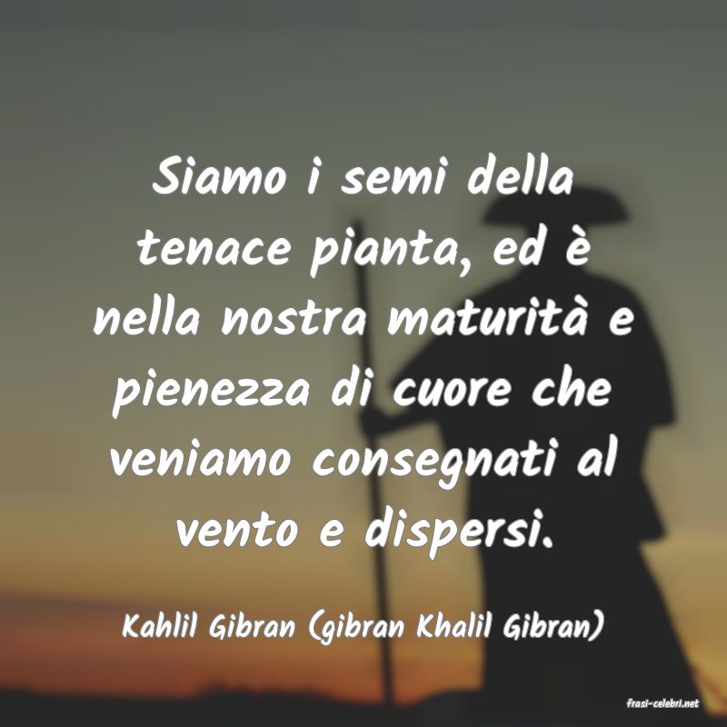 frasi di  Kahlil Gibran (gibran Khalil Gibran)
