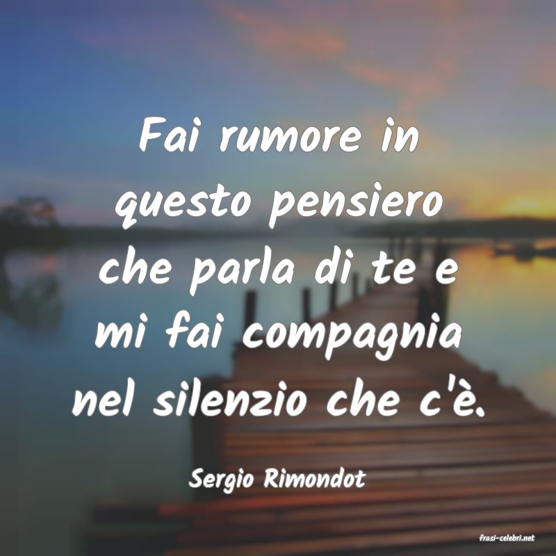 frasi di  Sergio Rimondot
