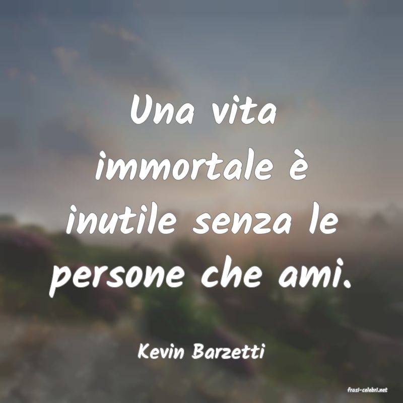 frasi di  Kevin Barzetti
