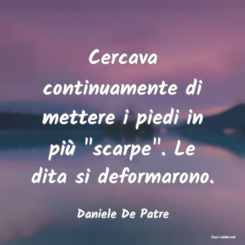 frasi di  Daniele De Patre
