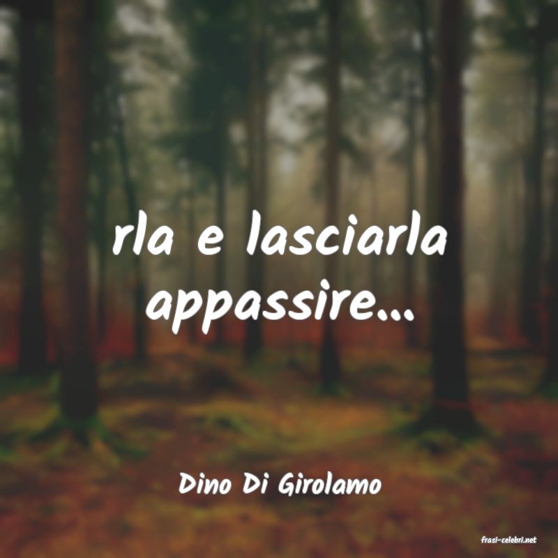 frasi di  Dino Di Girolamo
