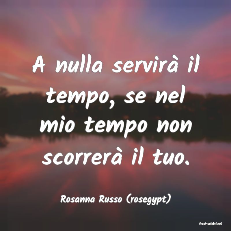 frasi di  Rosanna Russo (rosegypt)
