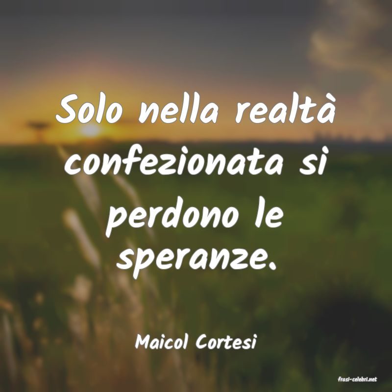 frasi di  Maicol Cortesi
