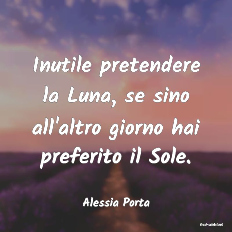 frasi di  Alessia Porta
