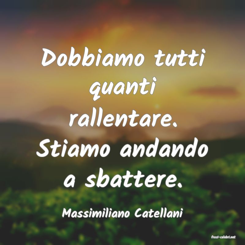 frasi di  Massimiliano Catellani
