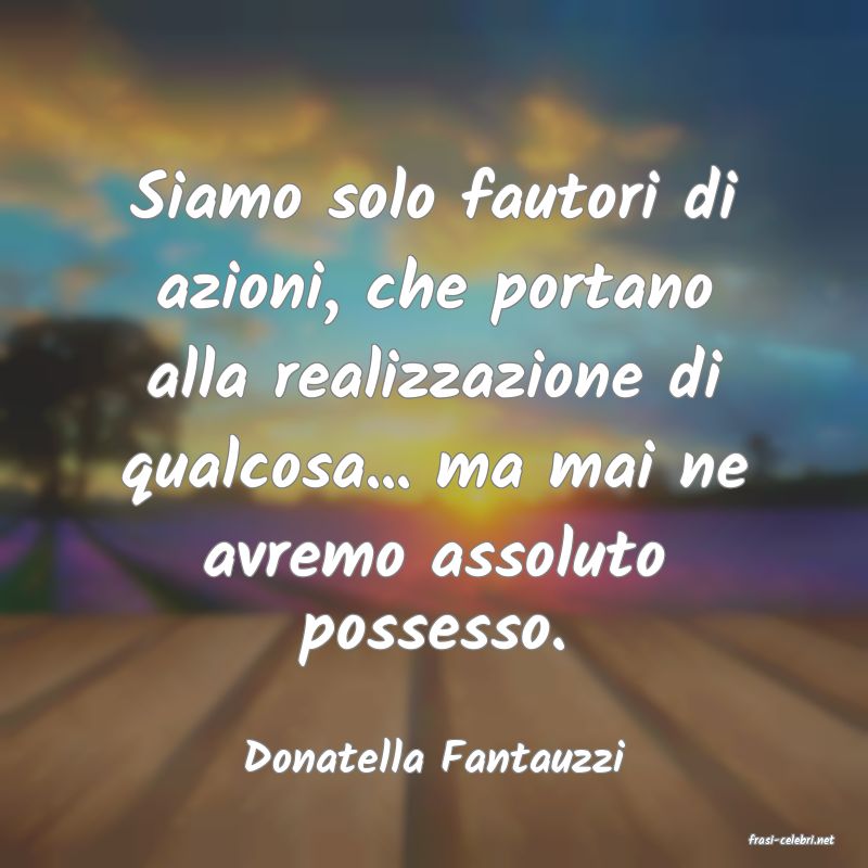 frasi di  Donatella Fantauzzi
