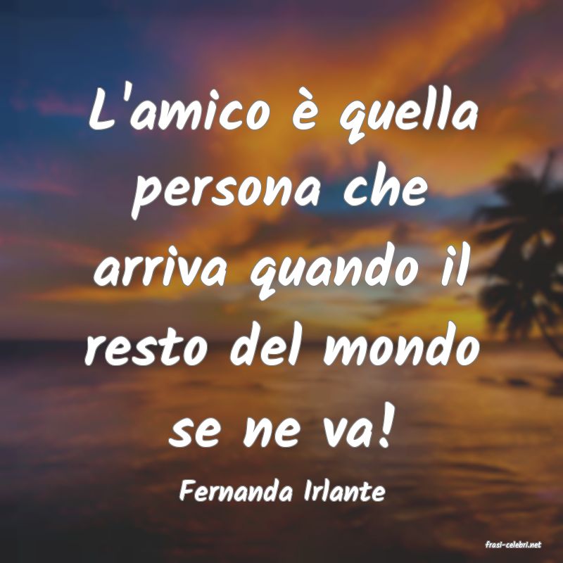 frasi di  Fernanda Irlante
