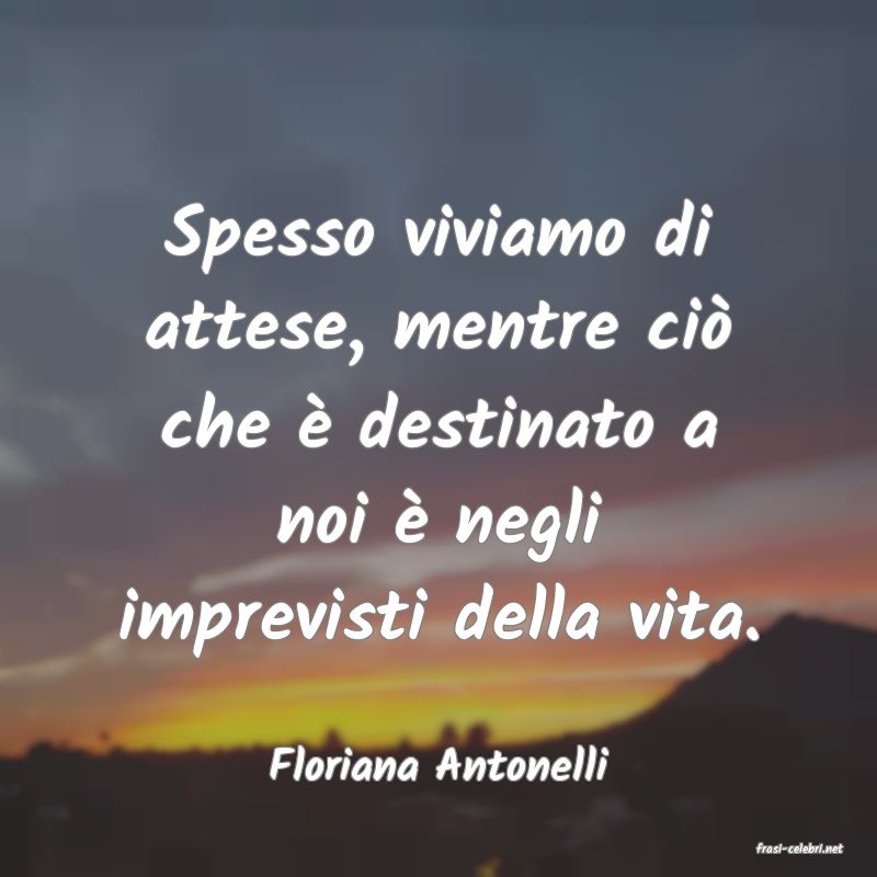 frasi di  Floriana Antonelli
