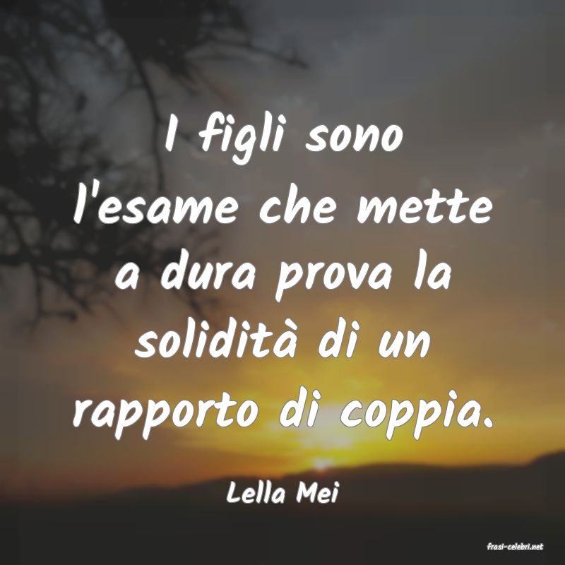 frasi di  Lella Mei
