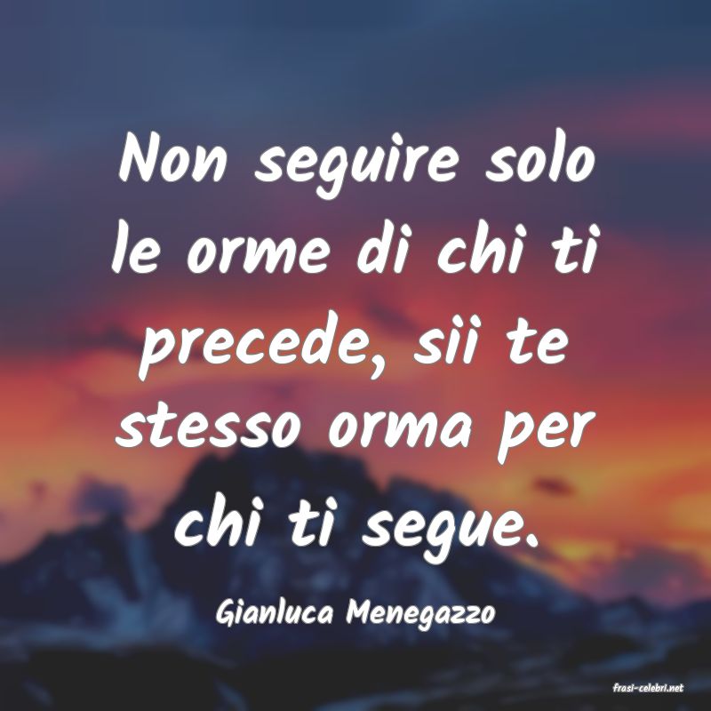 frasi di  Gianluca Menegazzo
