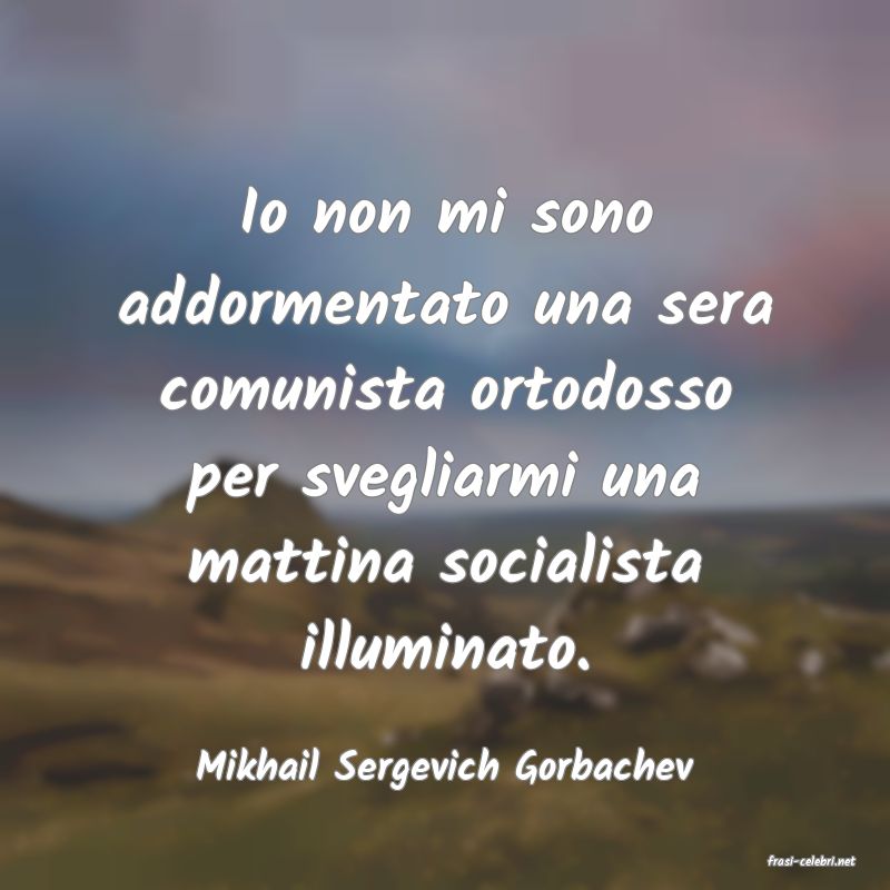 frasi di  Mikhail Sergevich Gorbachev
