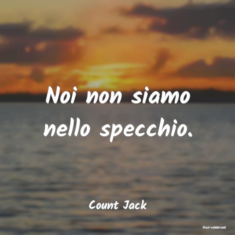 frasi di  Count Jack
