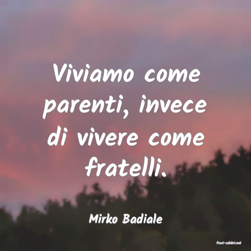frasi di  Mirko Badiale
